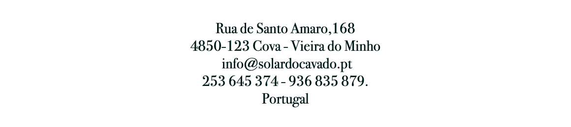  Rua de Santo Amaro,168 4850-123 Cova - Vieira do Minho info@solardocavado.pt 253 645 374 - 936 835 879. Portugal 